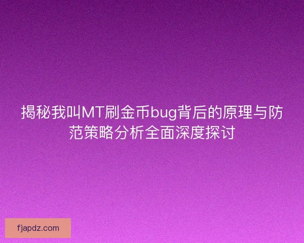 揭秘我叫MT刷金币bug背后的原理与防范策略分析全面深度探讨 揭秘我叫MT刷金币bug背后的原理与防范策略分析全面深度探讨