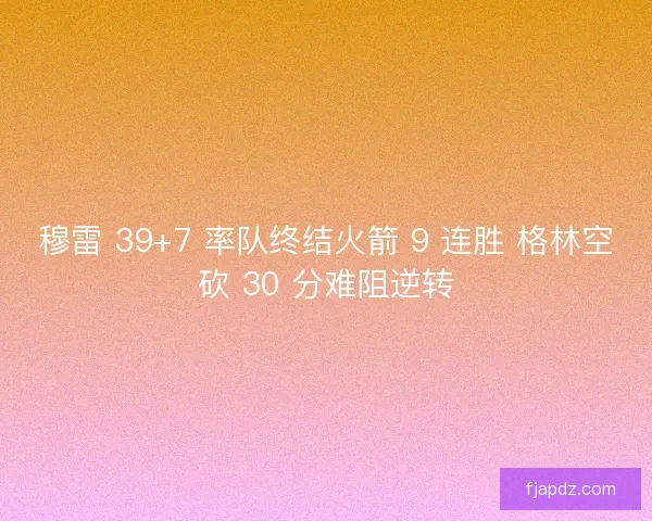 穆雷 39+7 率队终结火箭 9 连胜 格林空砍 30 分难阻逆转